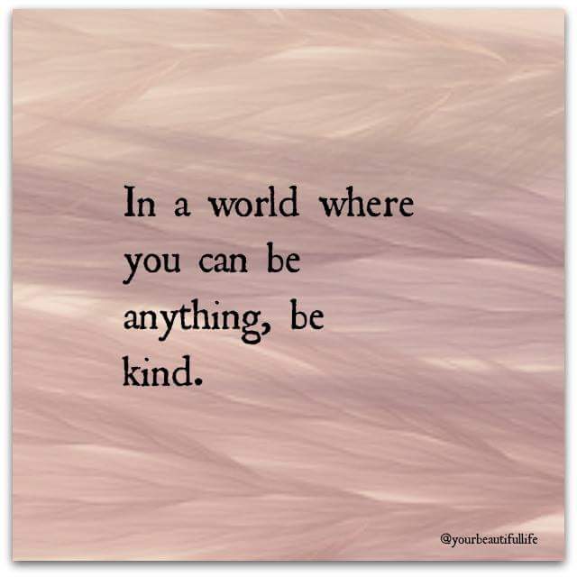 In a world where you can be anything be kind